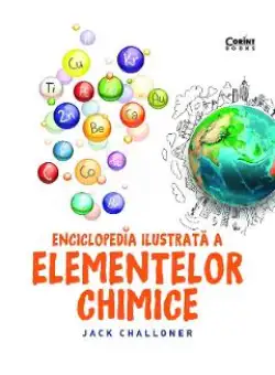 Enciclopedia ilustrata a elementelor chimice - Jack Challoner