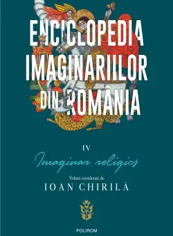 Enciclopedia imaginariilor din Romania, volumul IV - Imaginar religios | Ioan Chirila