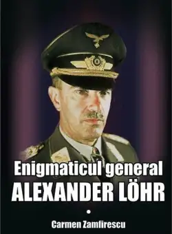 Enigmaticul general Alexander Lohr - Carmen Zamfirescu