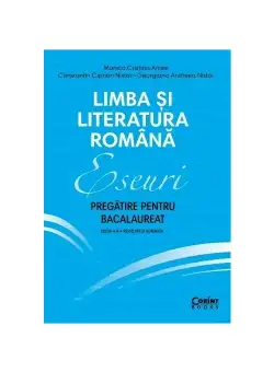 Eseuri. Pregatire pentru bacalaureat. Limba si literatura romana