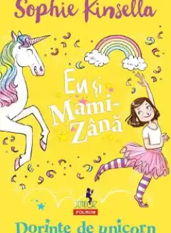 Eu si Mami-Zana: Dorinte de unicorn - Sophie Kinsella
