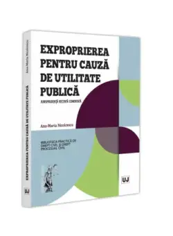 Exproprierea pentru cauza de utilitate publica. Jurisprudenta recenta comentata