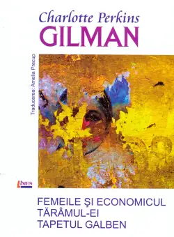 Femeile si economicul. Taramul-Ei. Tapetul Galben | Charlotte Perkins Gilman