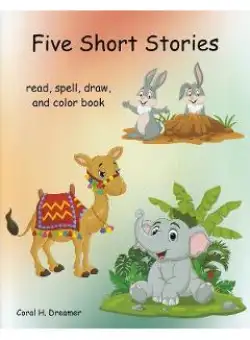 Five short stories. Read, spell, draw, and color book - Coral H. Dreamer