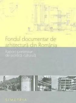 Fondul documentar de arhitectura din Romania. Raport preliminar de politica culturala | Mirela Duculescu