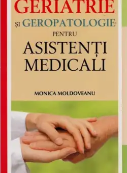 Geriatrie si geropatologie pentru asistenti medicali | Monica Moldoveanu