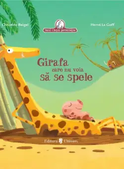 Girafa care nu voia să se spele - Hardcover - Christine Beigel, Hervé Le Goff - Univers