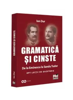 Gramatica si cinste. De la Eminescu la Sandu Tudor Opt lectii de gazetarie