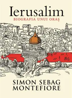 Ierusalim, biografia unui oras - Simon Sebag Montefiore