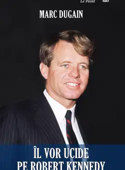 Il vor ucide pe Robert Kennedy | Marc Dugain