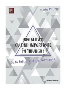 Inegalități cu linii importante în triunghi. De la inițiere la performanță - Paperback brosat - Marin Chirciu - Paralela 45