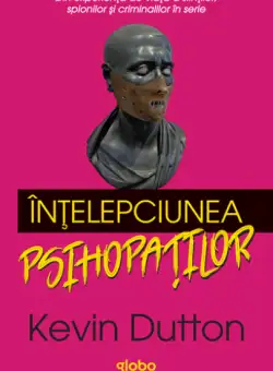 Intelepciunea psihopatilor | Kevin Dutton