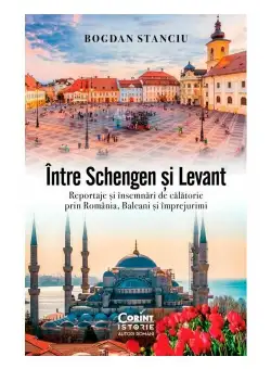 Intre Schengen si Levant. Reportaje si insemnari de calatorie in Romania, Balcani si imprejurimi