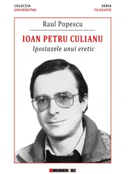 Ioan Petru Culianu - Ipostazele unui eretic | Raul Popescu