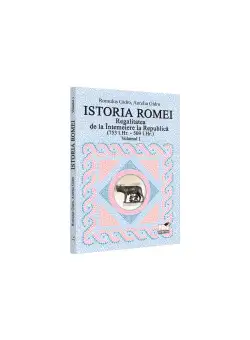 Istoria Romei. Regalitatea de la Intemeiere la Republica (753 i.Hr. - 509 i.Hr.). Volumul I