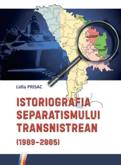 Istoriografia separatismului Transnistrean (1989-2005) - Lidia Prisac