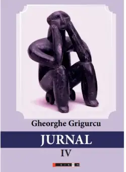 Jurnal. Volumul IV | Gheorghe Grigurcu