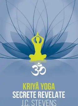 Kriya Yoga. Secrete revelate - J.C. Stevens