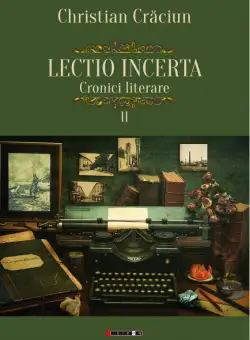 Lectio incerta. Cronici literare. Volumul II | Christian Craciun