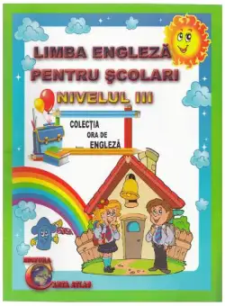 Limba engleza pentru scolari. Nivelul III | Alexandra Ciobanu, Daniela Costan
