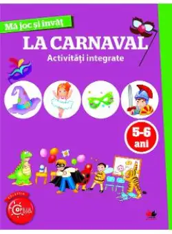 Ma joc si invat: La carnaval. Activitati integrate 5-6 ani