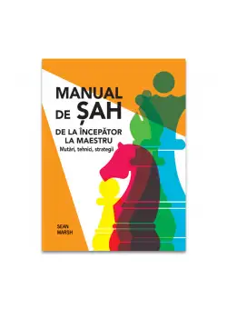 Manual de Sah: De la incepator la maestru - Mutari, tehnici, strategii