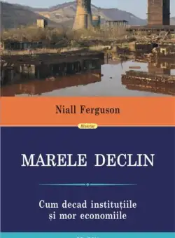 Marele Declin: Cum decad institutiile si mor economiile | Niall Ferguson