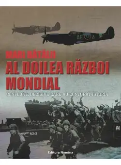 Mari batalii –Al doilea razboi mondial. Conflicte decisive care au conturat istoria