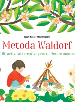 Metoda Waldorf. 30 de activităţi creative pentru fiecare anotimp