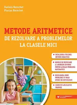 Metode aritmetice de rezolvare a problemelor la clasele mici - Paperback brosat - Daniela Berechet, Florian Berechet - Paralela 45 educațional