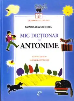 Mic dictionar de antonime. Gramatica si poezii - Passionaria Stoicescu