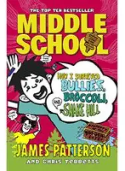 Middle School: How I Survived Bullies, Broccoli, and Snake Hil