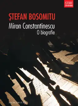 Miron Constantinescu. O biografie | Stefan Bosomitu