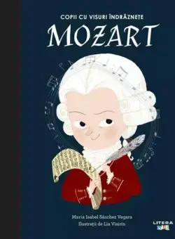 Mozart. Copii cu visuri îndrăznețe - Hardcover - Maria Isabel Sánchez Vegara - Litera mică