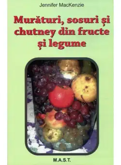 Muraturi, sosuri si chutney din fructe si legume | Jennifer Mackenzie