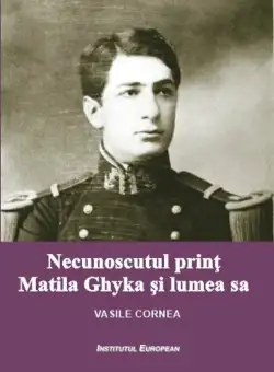Necunoscutul print Matila Ghyka si lumea sa | Vasile Cornea