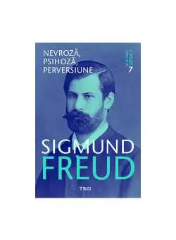 Nevroza, psihoza, perversiune - Opere Esenţiale, vol. 7