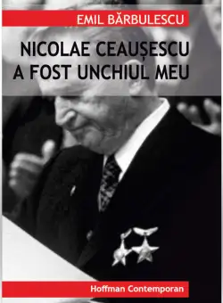 Nicolae Ceausescu a fost unchiul meu | Emil Barbulescu