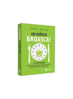 Nu manca broasca! 12 concepte de Time Management intoarse pe dos, pentru ca doar asa functioneaza