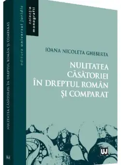 Nulitatea casatoriei in dreptul roman si comparat - Ioana Nicoleta Gheberta