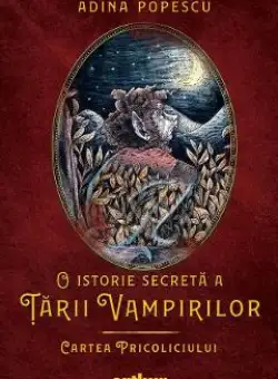 O istorie secreta a Tarii Vampirilor I: Cartea Pricoliciului - Adina Popescu