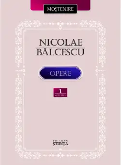 Opere - Volumul 1 | Nicolae Balcescu