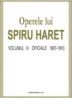 Operele lui Spiru Haret vol. III - Oficiale 1907-1910 | Spiru Haret