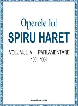 Operele lui Spiru Haret vol. V - Parlamentare 1901-1904 | Spiru Haret