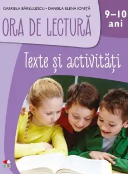 Ora de Lectura. Texte si activitati. 9-10 ani | Gabriela Barbulescu, Daniela Elena Ionita 