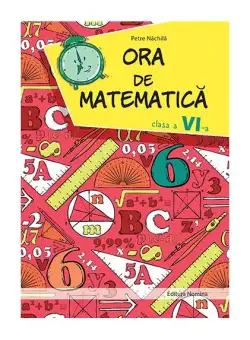 Ora de matematica clasa a VI-a - Paperback - Petre Năchilă - Nominatrix