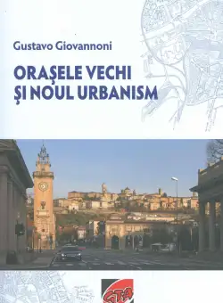 Orasele vechi si noul urbanism - Gustavo Giovannoni