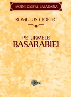 Pe urmele Basarabiei - Romulus Cioflec