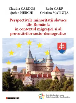 Perspectivele minoritatii slovace din Romania in contextul migratiei si al provocarilor socio-demografice | Claudia Cardos, Radu Carp, Stefan Herchi, Cristina Matiuta