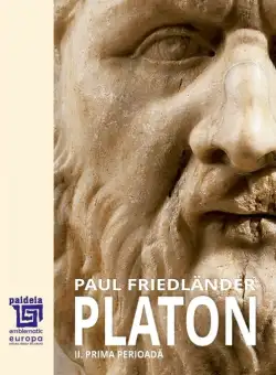 Platon. Operele platonice. Prima perioadă Volumul II. | Paul Friedlander